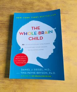 The Whole-Brain Child: 12 Revolutionary Strategies to Nurture Your Child's Developing Mind