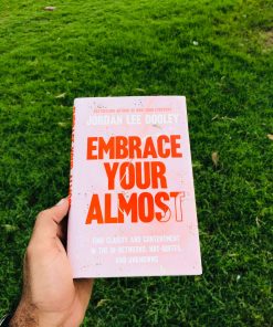 Embrace Your Almost: Find Clarity and Contentment in the In-Betweens, Not-Quites, and Unknowns