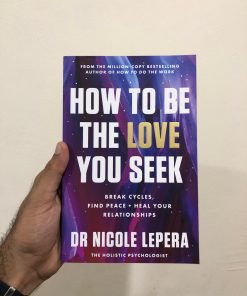 How to Be the Love You Seek: Break Cycles, Find Peace, and Heal Your Relationships